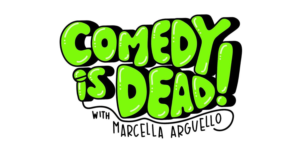 Comedy is Dead! with Marcella Arguello