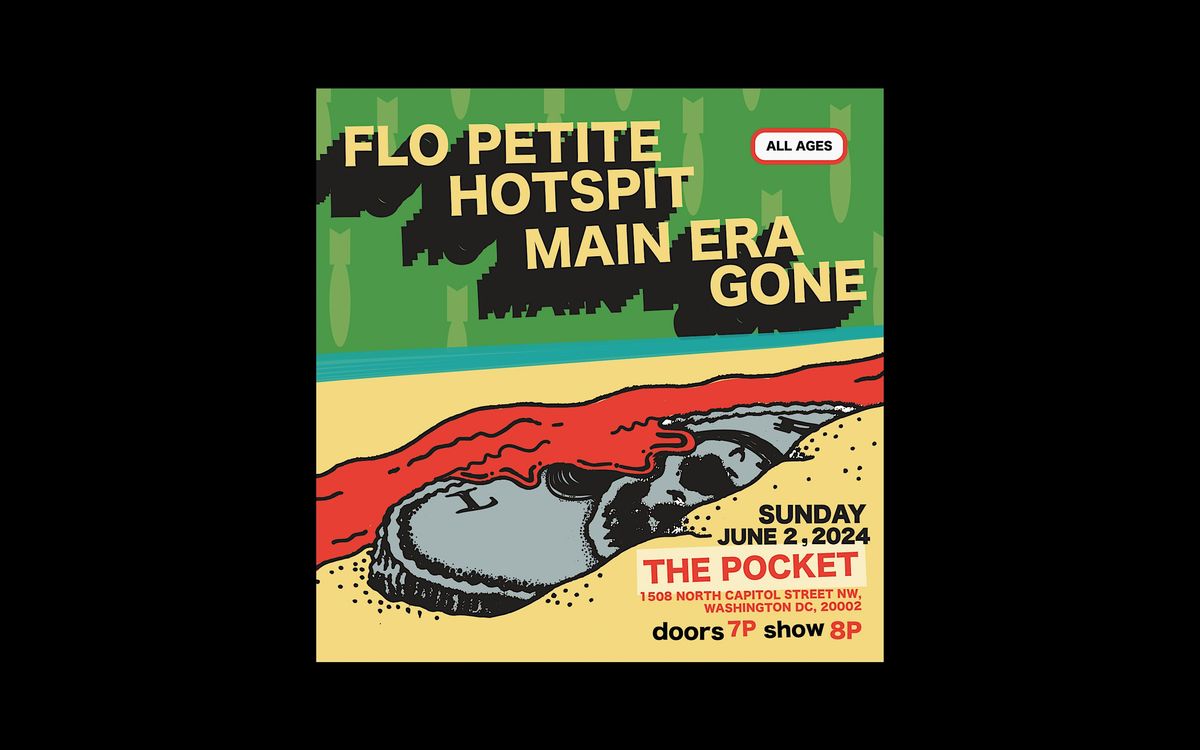 The Pocket Presents: Flo Petite w\/ Hotspit + Main Era + Gone