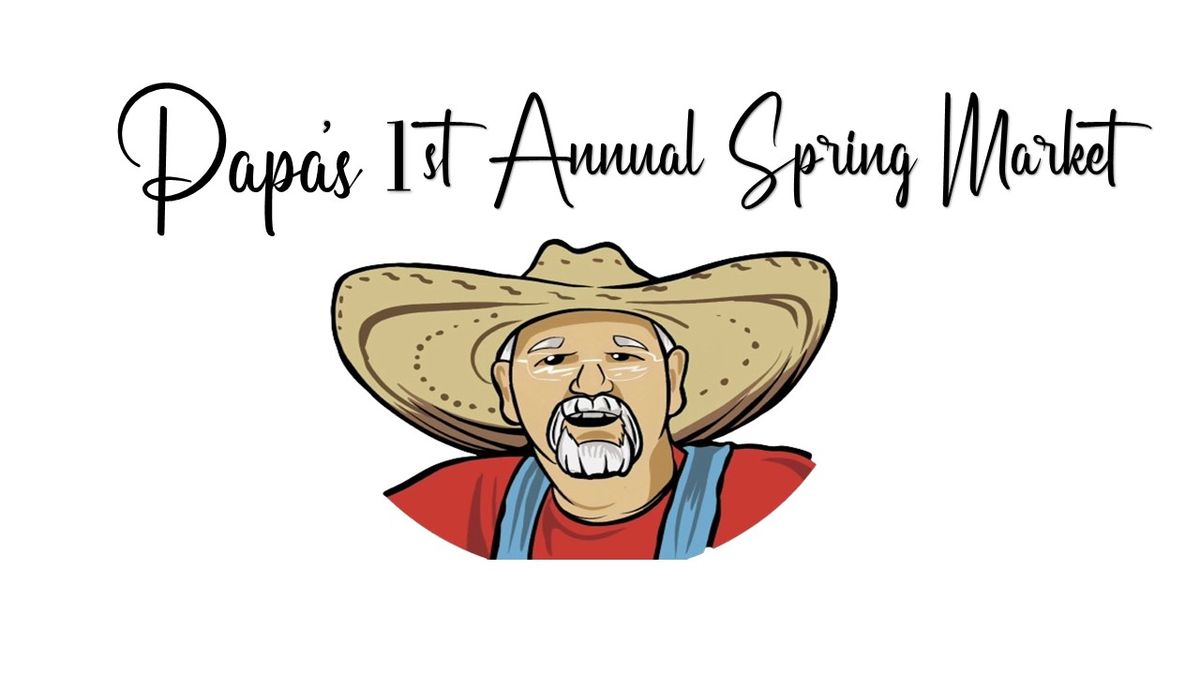 Papa's 1st Annual Spring Market