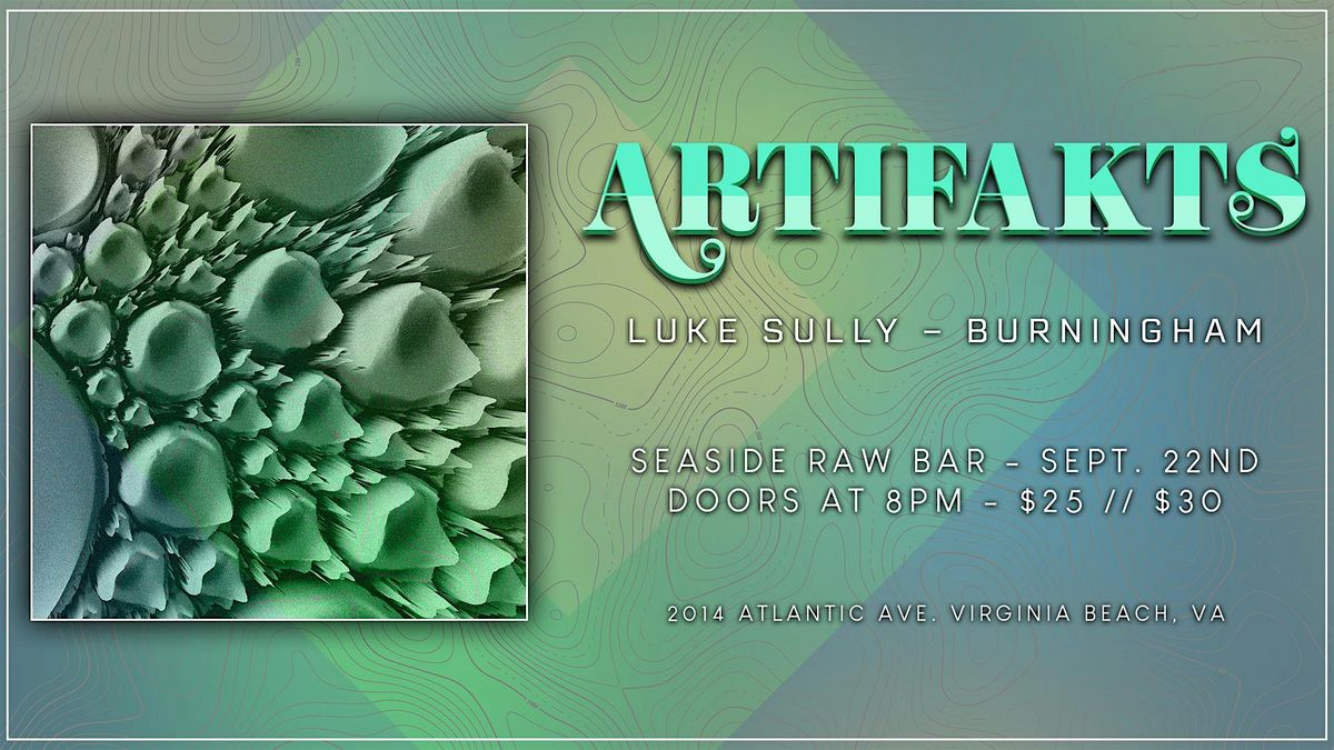 Artifakts w\/ Luke Sully + Burningham @ Seaside Raw Bar