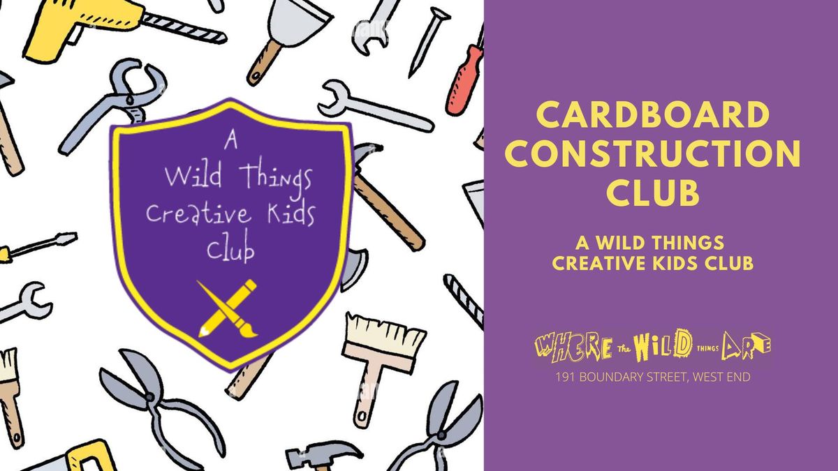 Cardboard Construction Club - A Wild Things Creative Kids Club
