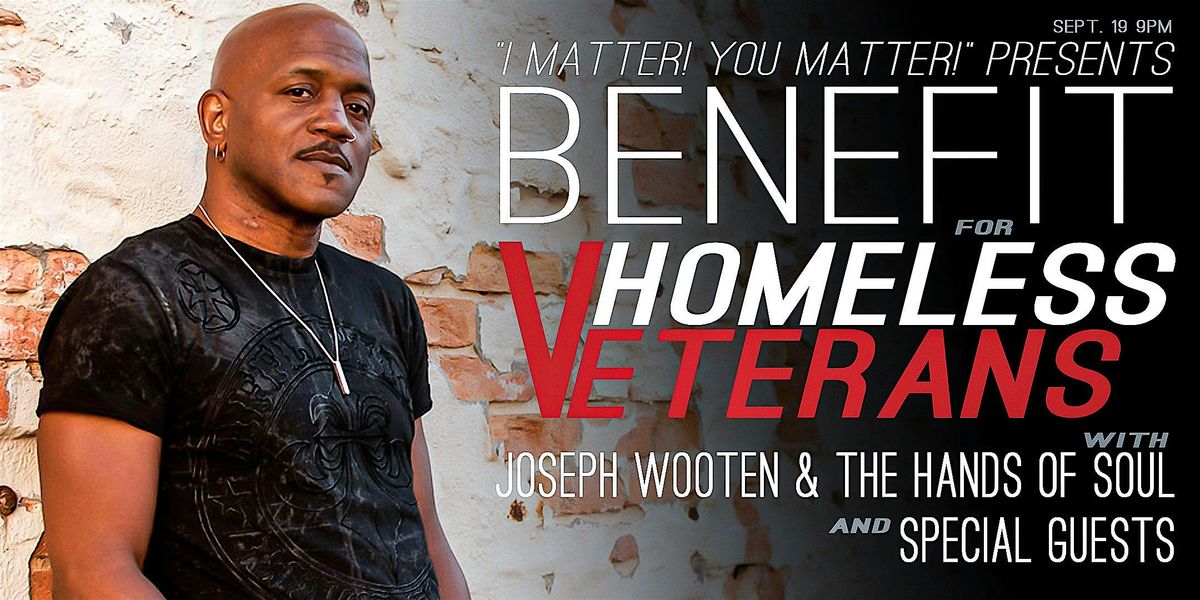 Joseph Wooten, I Matter! You Matter! Benefit for Homeless Veterans!