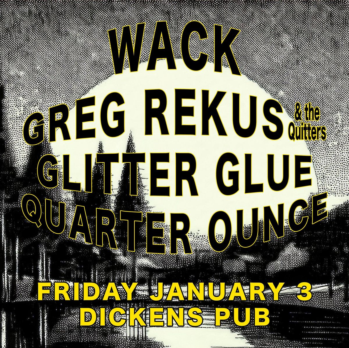 Jan. 3 - Wack, Greg Rekus & the Quitters, Glitter Glue, Quarter Ounce @ Dickens