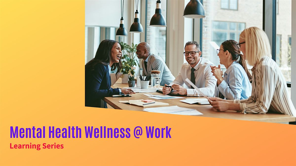 Mental Health Wellness @ Work Learning Series