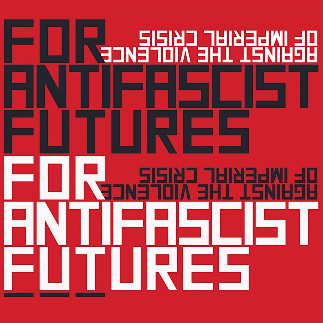For Antifascist Futures: Against the Violence of Imperial Crisis