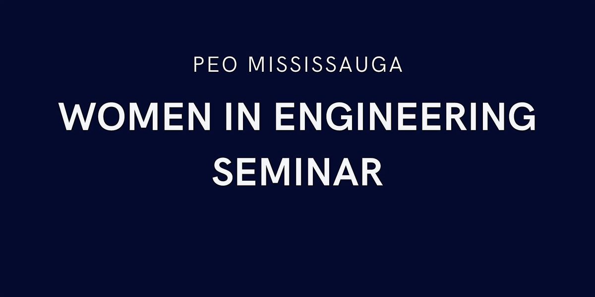 PEO Mississauga Chapter  - Women in Engineering Seminar