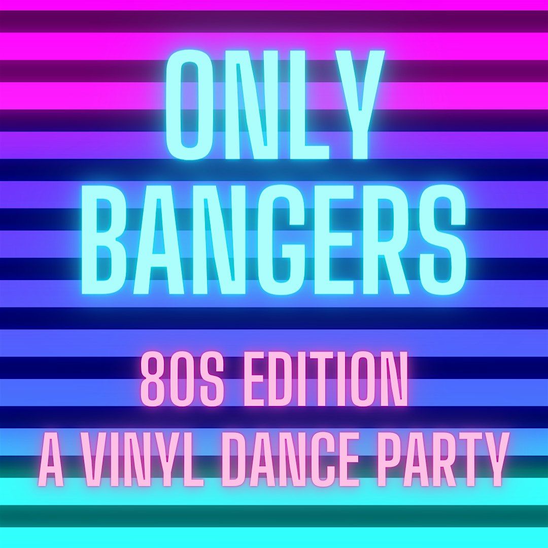 Only Bangers - An All Vinyl 80s Dance Party