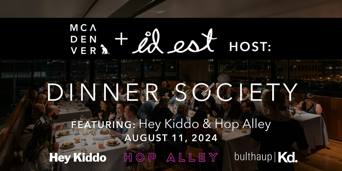 MCA Denver & Id Est Host: Dinner Society with Hey Kiddo + Hop Alley