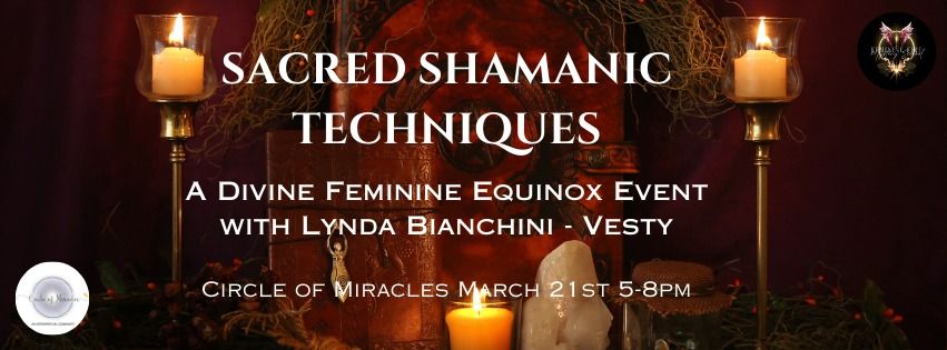 SACRED SHAMANIC TECHNIQUES: A Divine Feminine Equinox Event\u2019 w\/ Lynda Bianchini Vesty ( In Person )