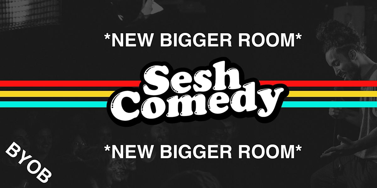 Sesh Comedy *BIGGER NEW ROOM*