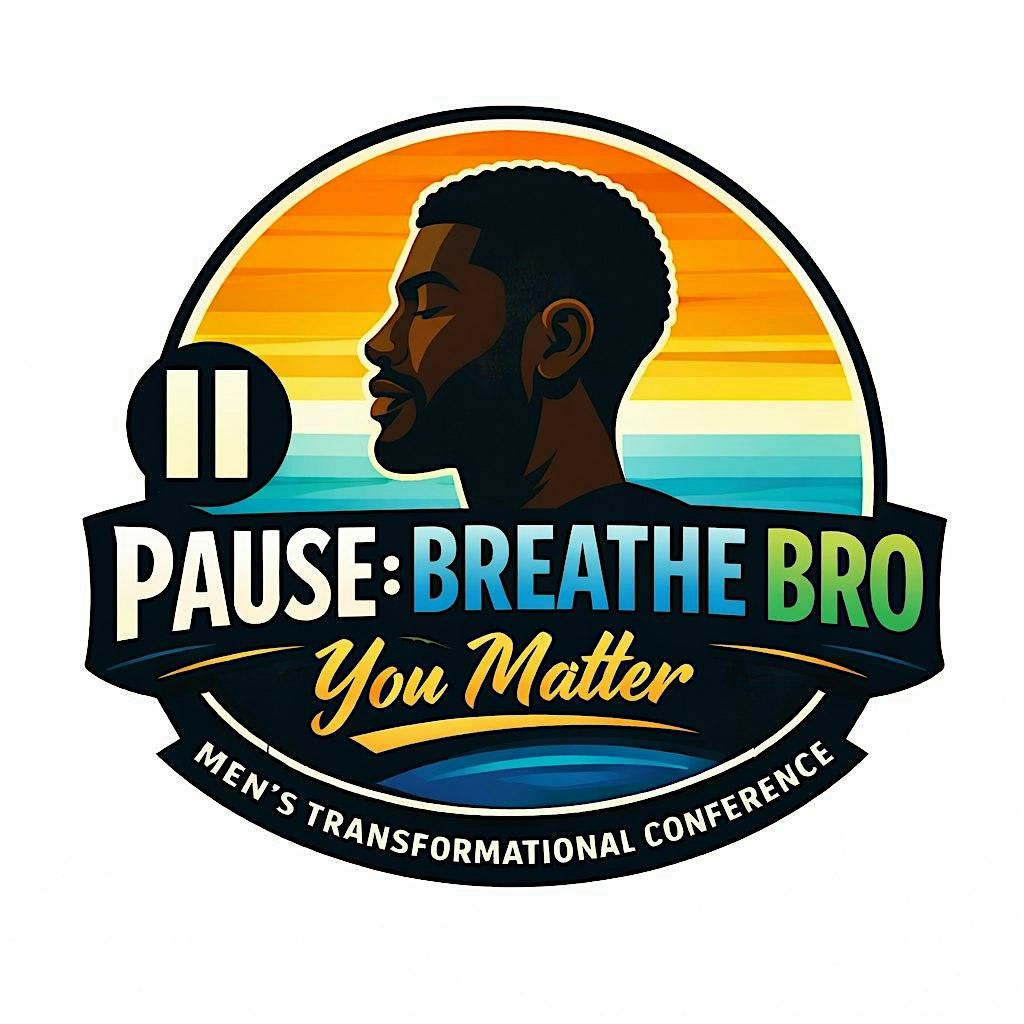 PAUSE: BREATHE, BRO \u2014 YOU MATTER Transformational Conference