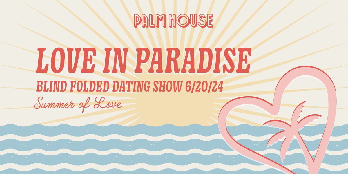 Love in Paradise SUMMER OF LOVE - Palm House Dating Show & Singles Party