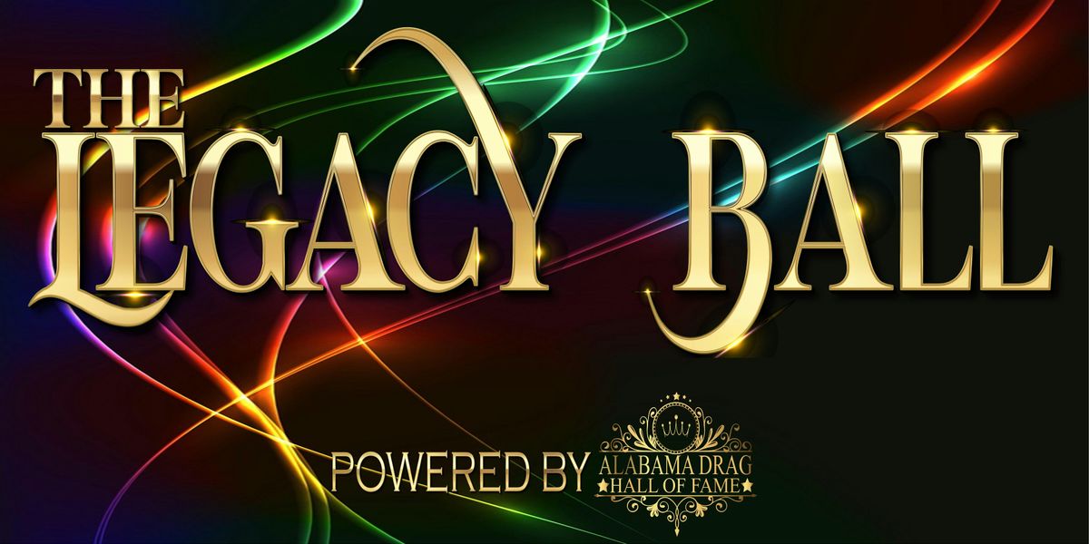 The Legacy Ball: Powered by The Alabama Drag Hall of Fame