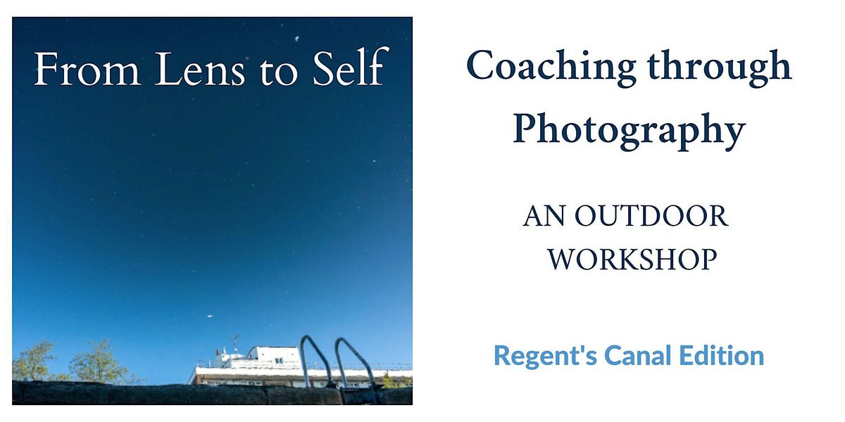 From Lens to Self, Coaching through Photography, Regents Canal Area