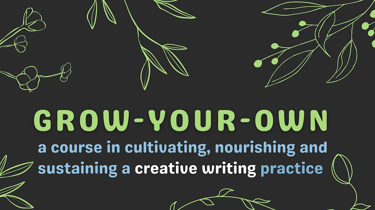 Grow-your-own: how to cultivate, nourish and sustain your creative writing