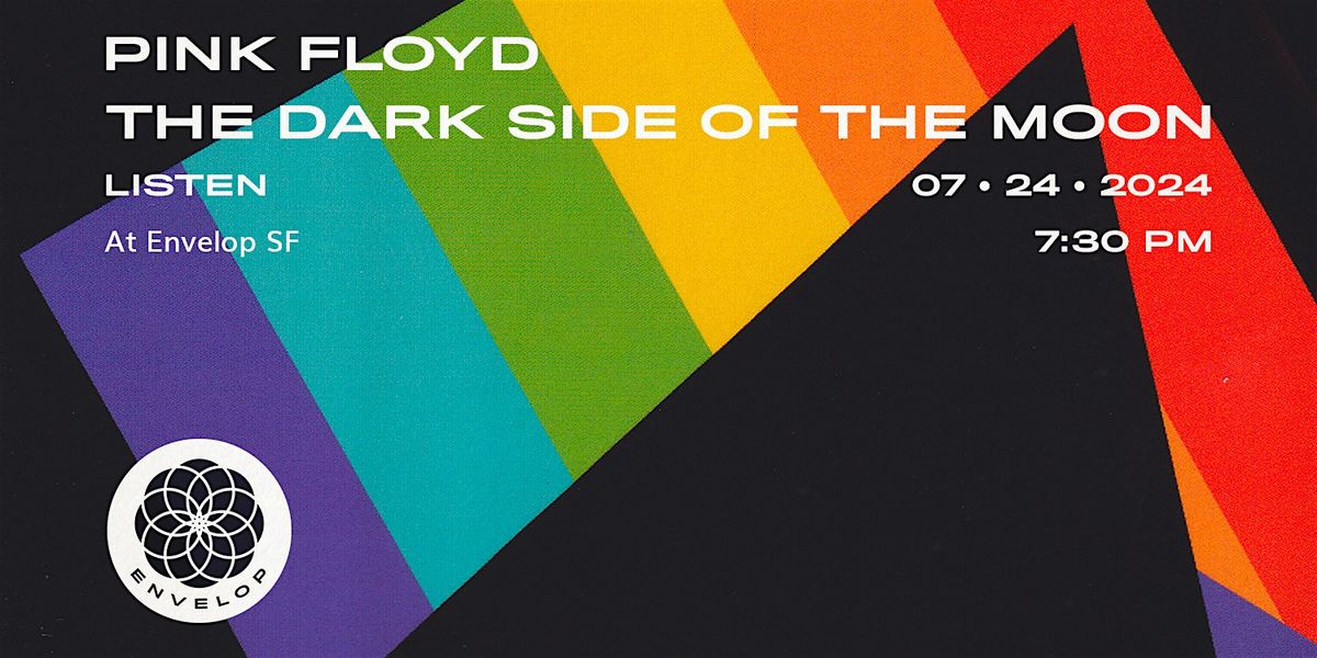 Pink Floyd - The Dark Side Of The Moon : LISTEN | Envelop SF (7:30pm)