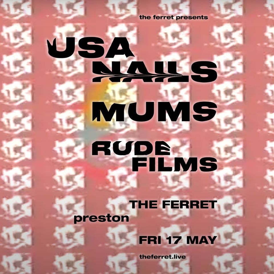 The Ferret presents: USA NAILS + MUMS +RUDE FILMS | 17.05.24