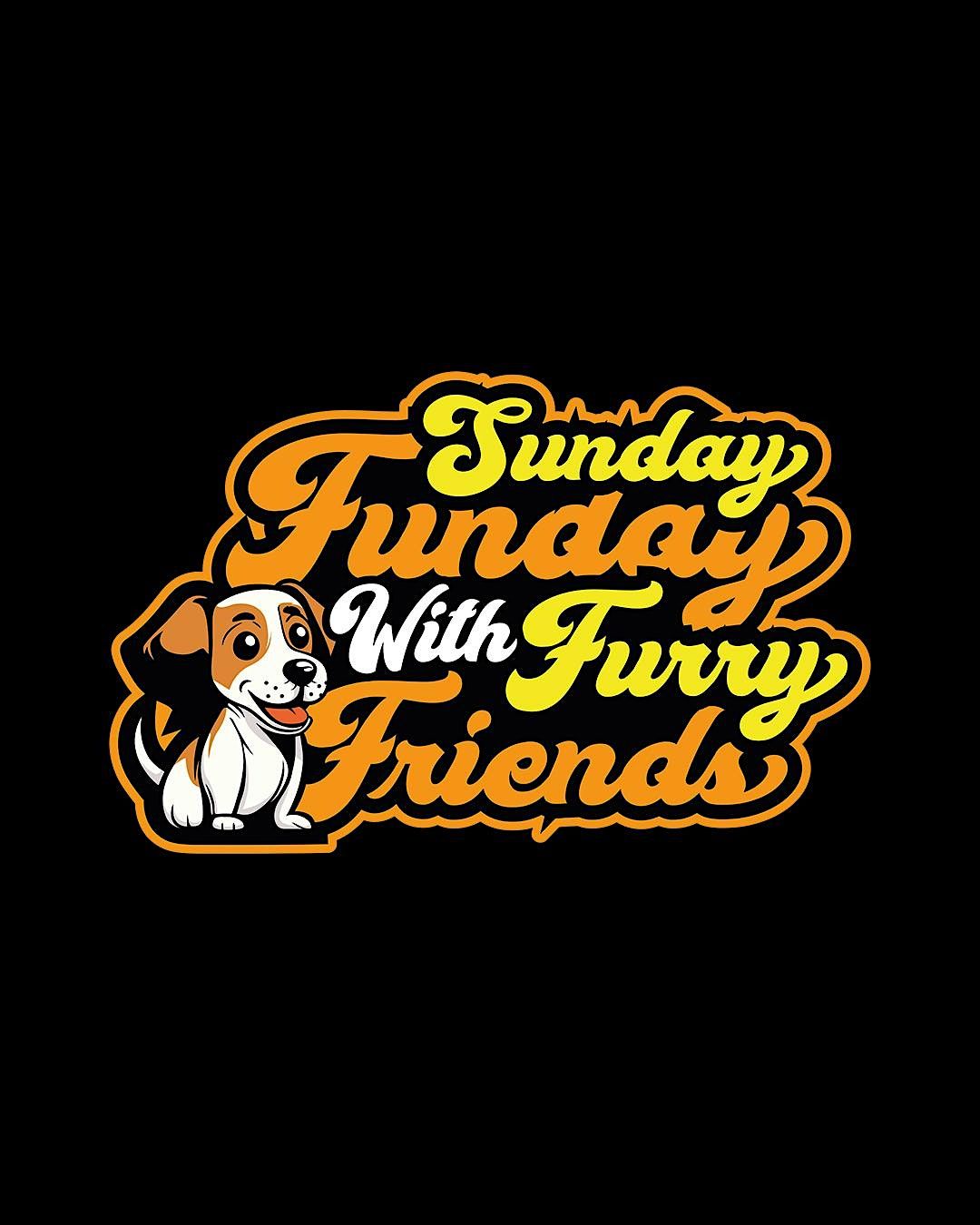 SUNDAY FUNDAY WITH FURRY FRIENDS