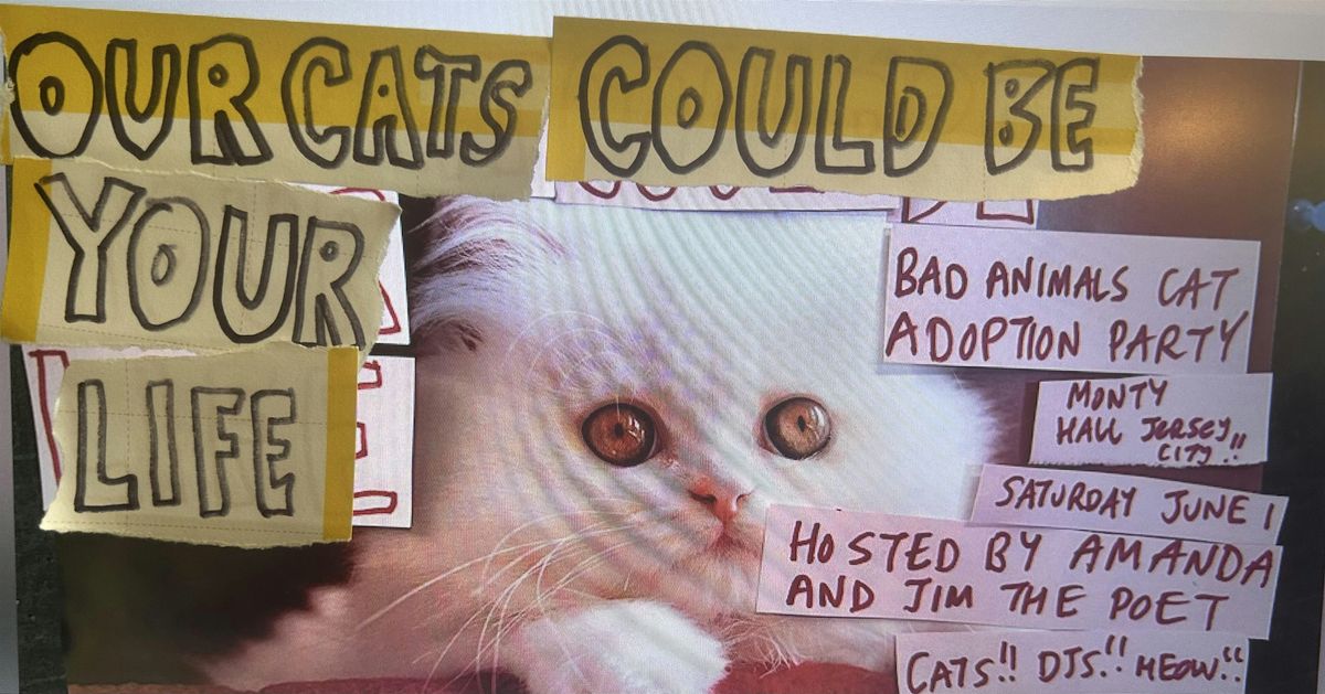 Our Cats Could Be Your Life:  Bad Animals Adoption Party