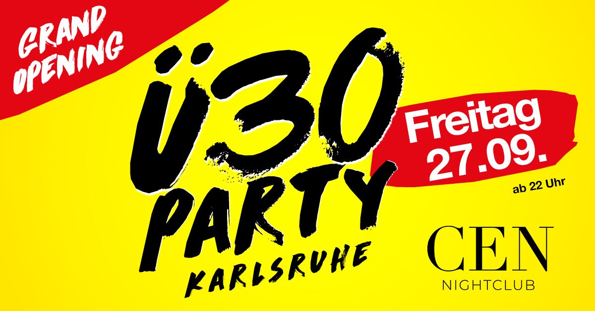 \u00dc30 Party Karlsruhe - Grand Opening\/ Fr, 27.9.\/ Cen Club