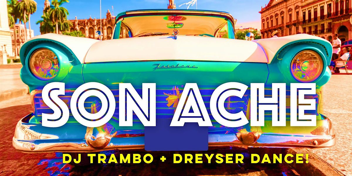 Cuban Friday with Son Ache + DJ Trambo + Dreyser Dance!