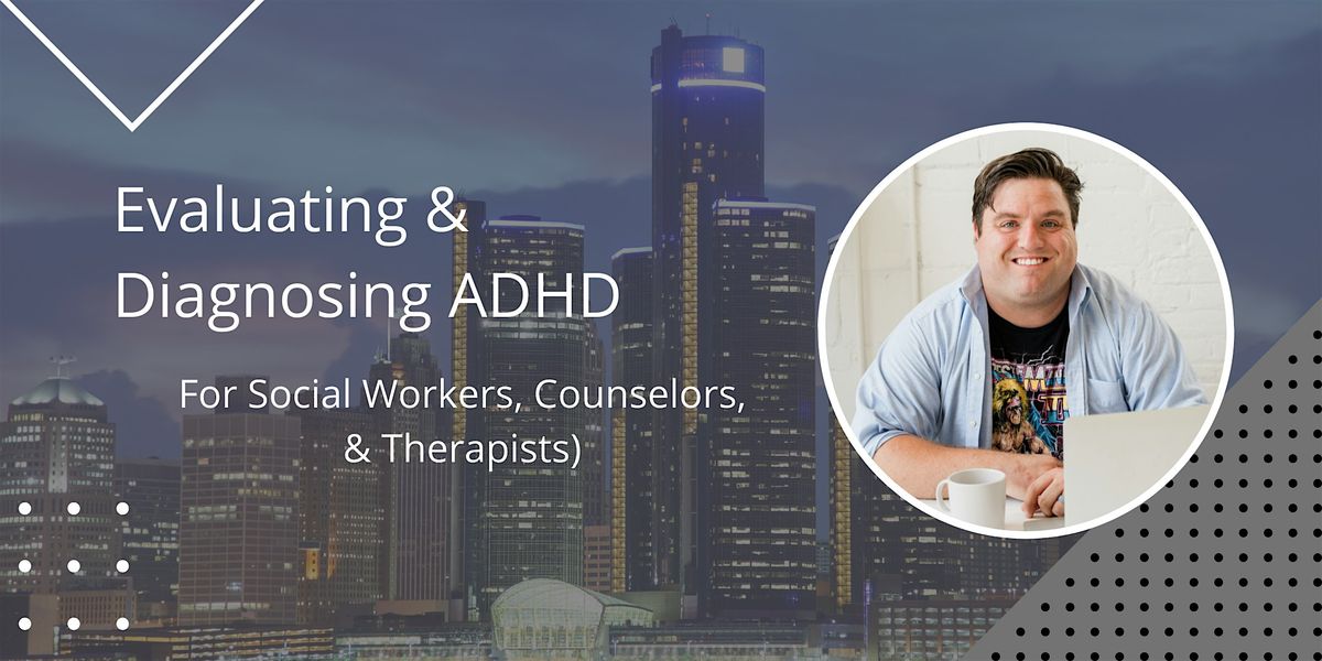 Evaluating & Diagnosing ADHD (For Social Workers, Counselors, & Therapists)