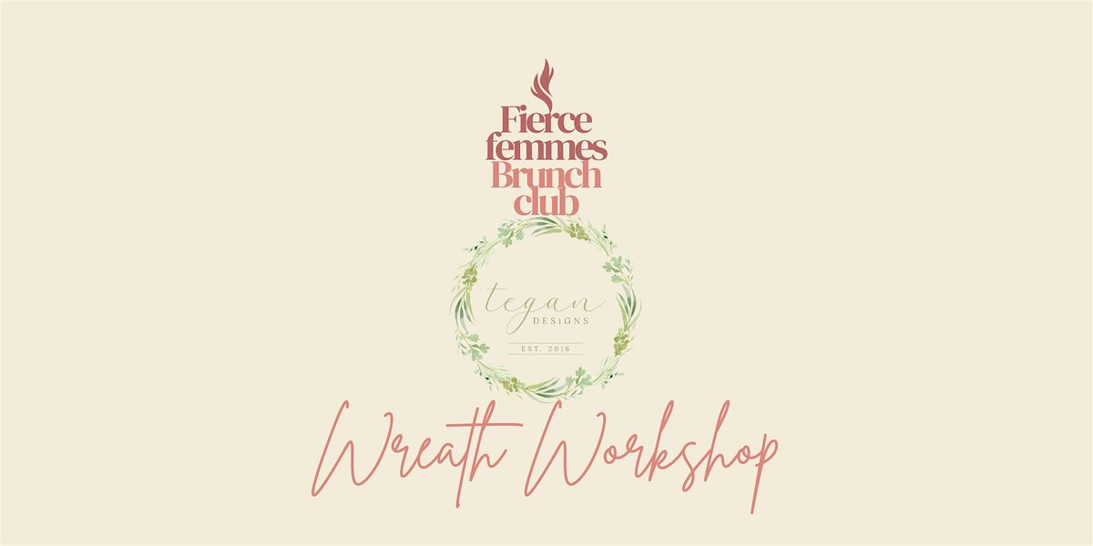 Fierce Femmes Brunch Club x Tegan Designs - Wreath Making Workshop