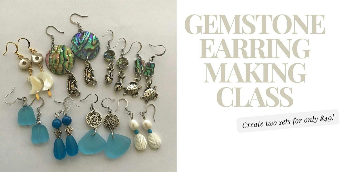 Gemstone Earring Making Class - Two Pairs!