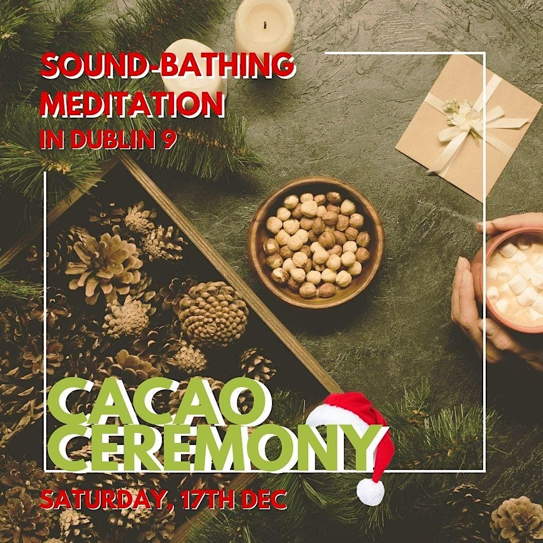 Cacao Ceremony with Sound-bathing & Mediation in Dublin 9 (17th Dec)