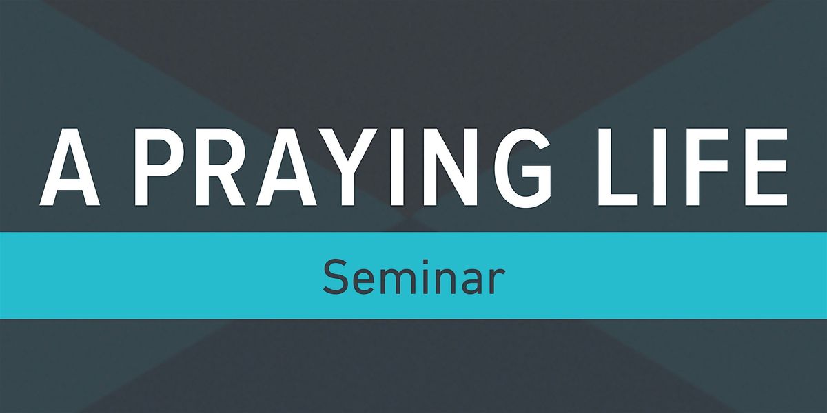 A Praying Life Seminar - Galesburg, IL