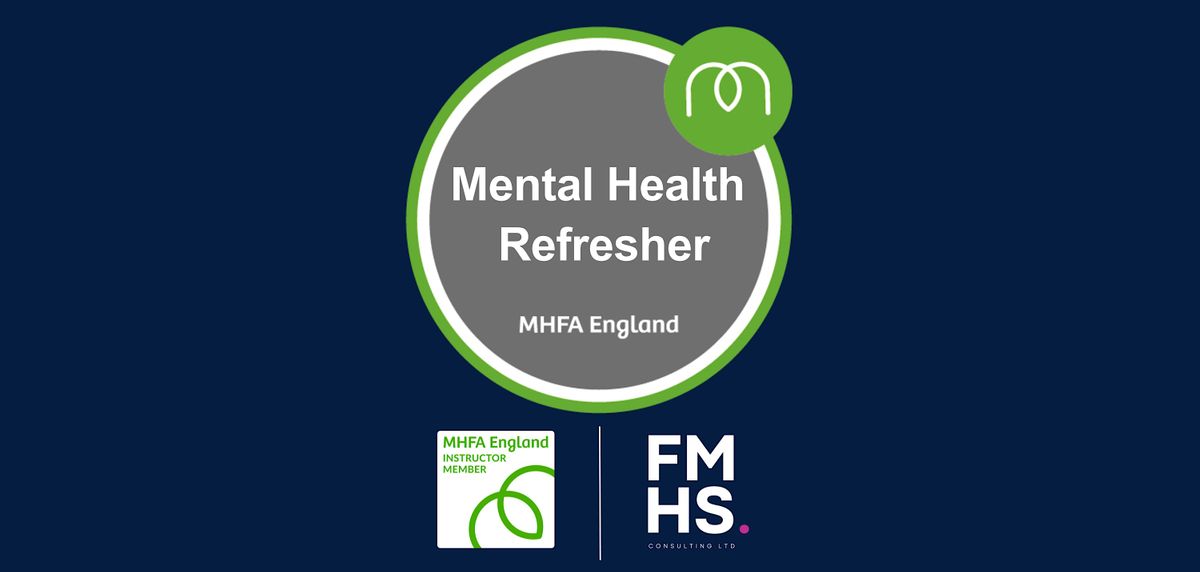 Mental Health First Aid Refresher Training: Friday 12th July 2024. 1pm-5pm