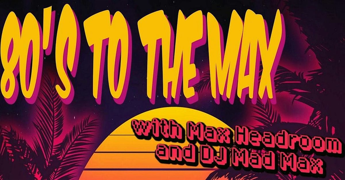 80's to the Max featuring Max Headroom and DJ Mad Max