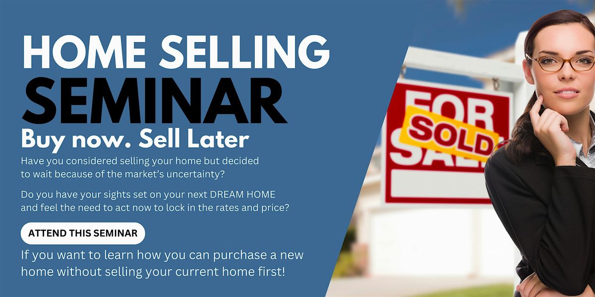 Buy Now. Sell Later. Home Selling Seminar