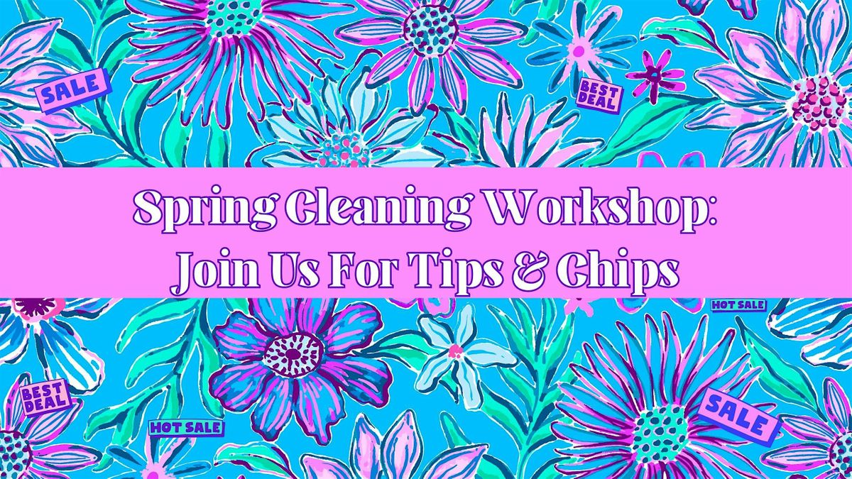REPLAY! Spring Cleaning Workshop:  Join Us For Tips & Chips