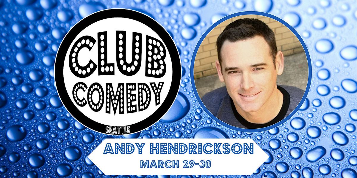 Andy Hendrickson at Club Comedy Seattle March 29-30