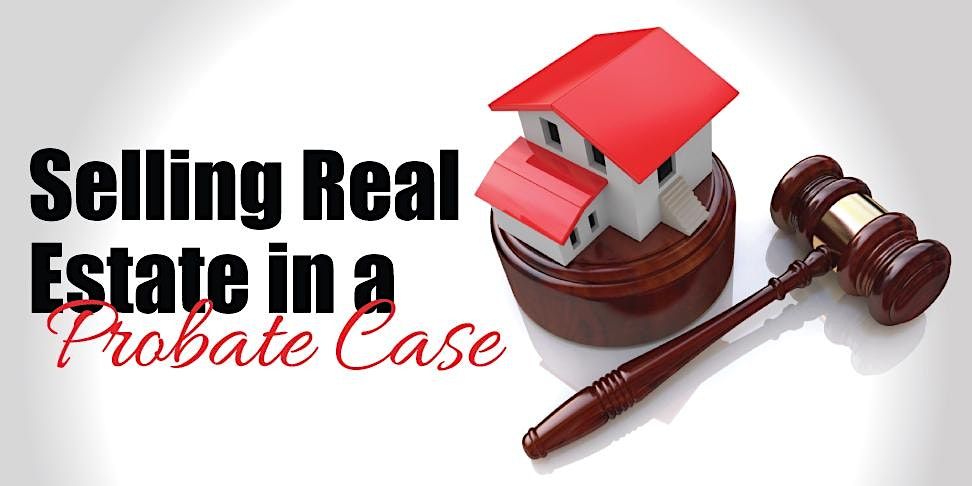 Selling Real Estate in a Probate Case