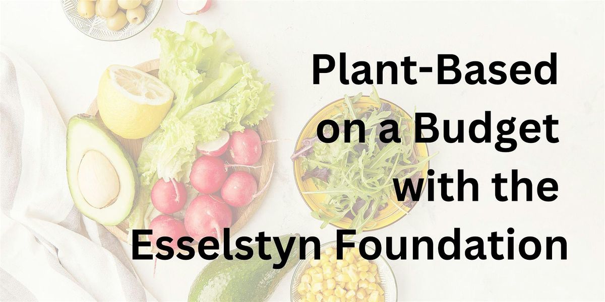 Plant-Based Eating on a Budget with the Esselstyn Foundation