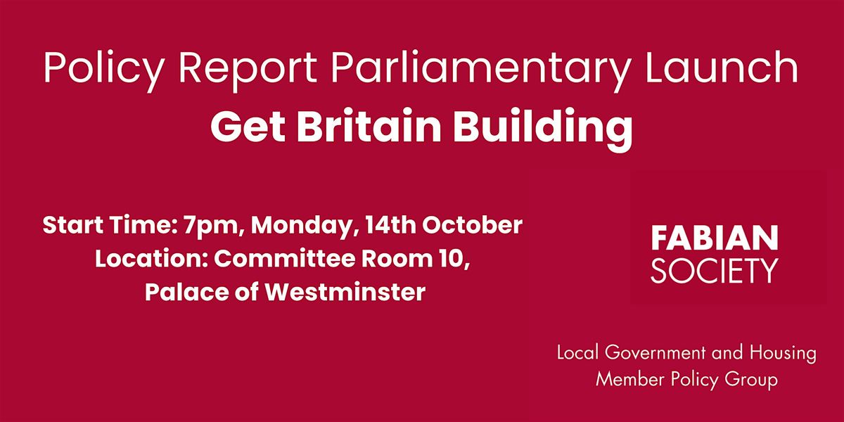 Parliamentary Launch: Get Britain Building - LGH Fabians Policy Report