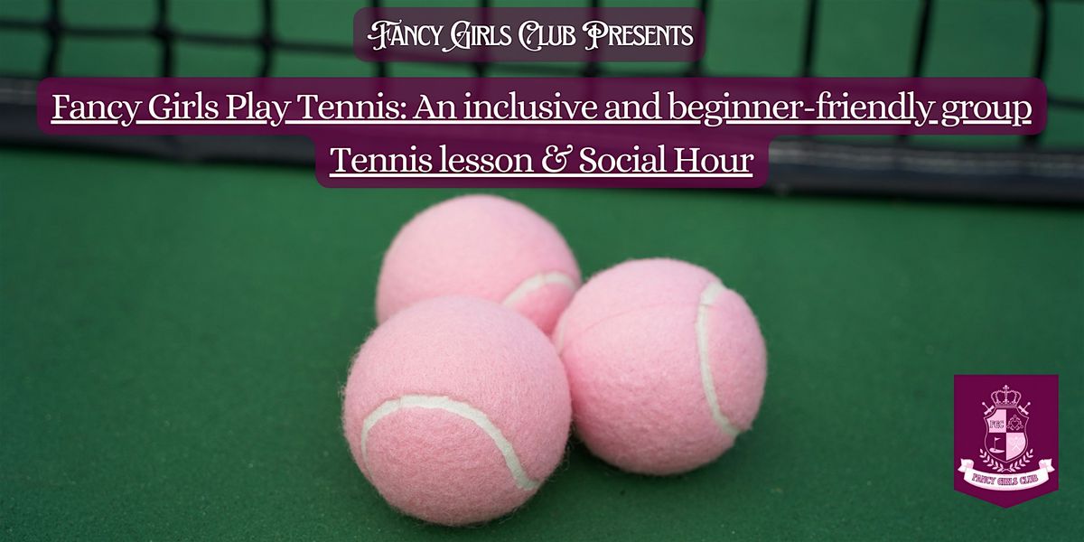 Fancy Girls Play Tennis : An inclusive and beginner-friendly group tennis lesson & Social Hour