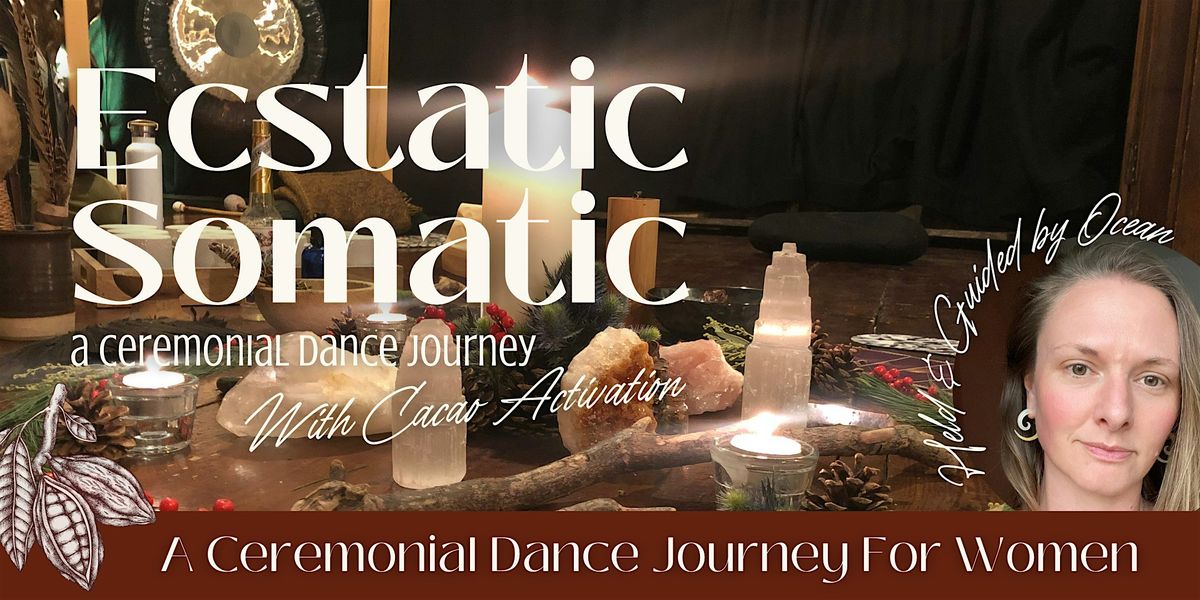 Ecstatic Somatic & Cacao Activation\u2014A ceremonial dance journey for women