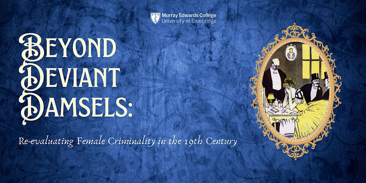 Beyond Deviant Damsels: Re-evaluating Female Criminality in the XIX Century