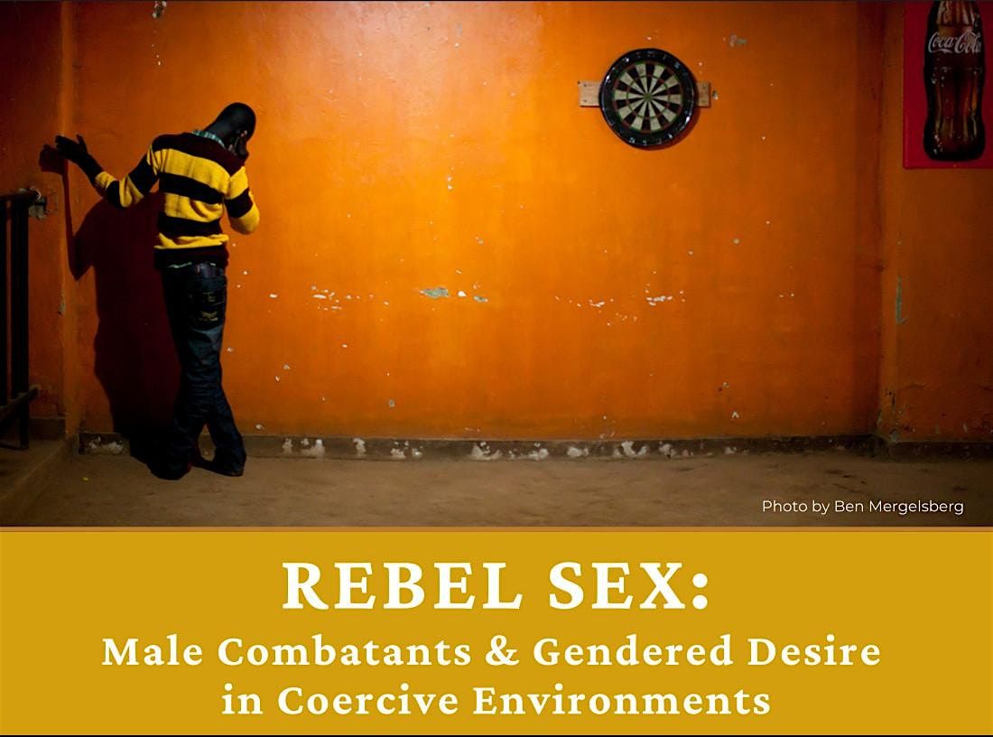 Rebel Sex: Male Combatants and Desire in Coercive Circumstances