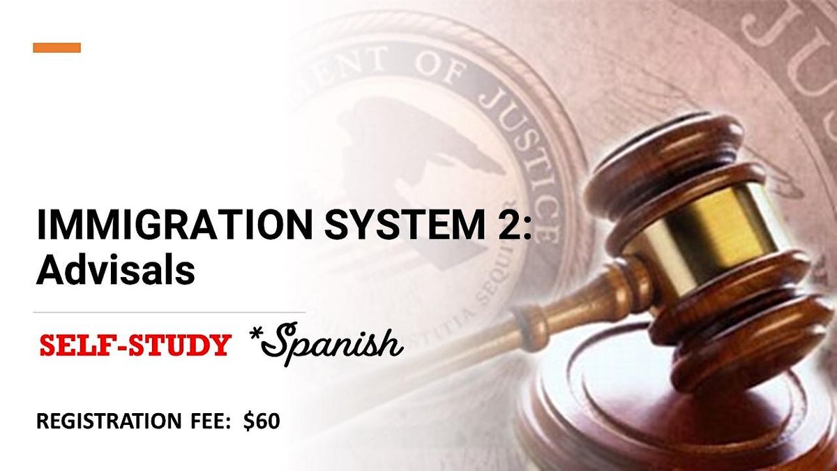 IMMIGRATION SYSTEM 2: Advisals (*Spanish) SELF-STUDY