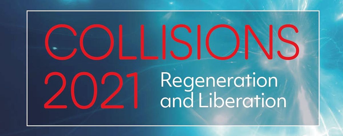 Collisions 2021: Regeneration and Liberation.  28 Sept &  29 Sept