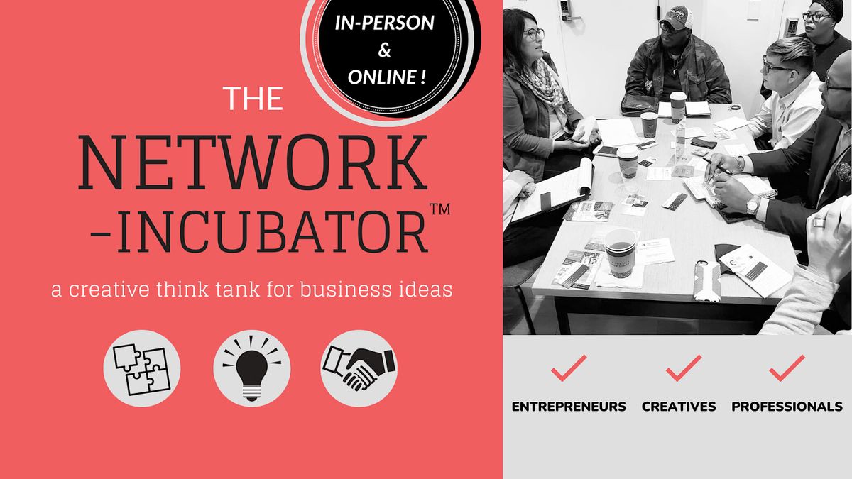 The Network Incubator (IN PERSON & ONLINE!)