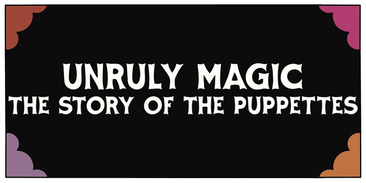 Unruly Magic: The Story of the Puppettes