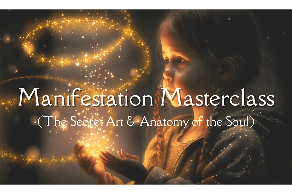 Manifestation Masterclass: The Secret Art & Anatomy of the Soul