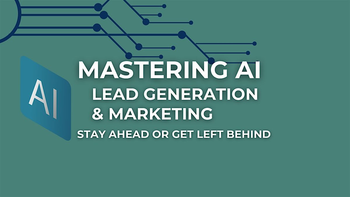 Mastering AI for Lead Generation & Marketing: Stay Ahead or Get Left Behind