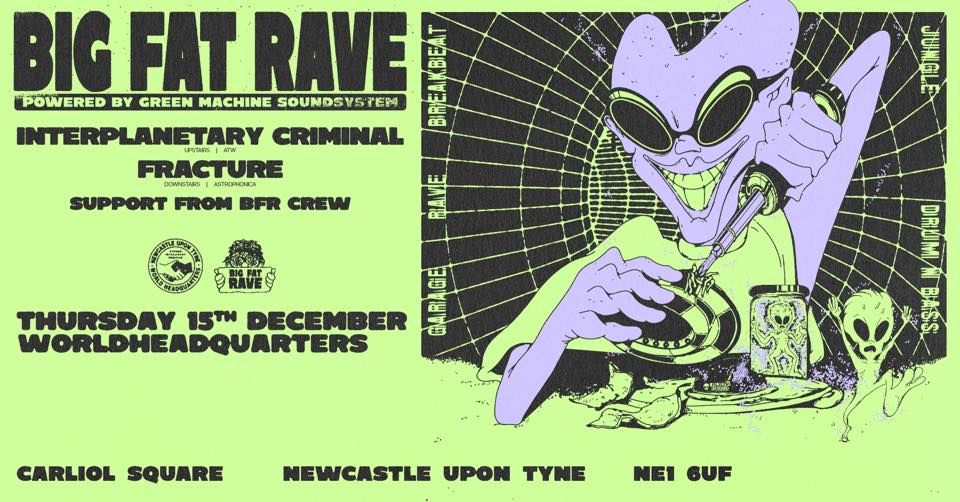 BIG FAT RAVE: Interplanetary Criminal, Fracture, Green Machine Sound System