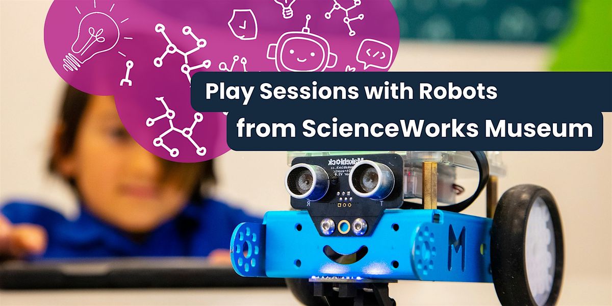 Play Session 5#  with Robots from the Scienceworks Museum!
